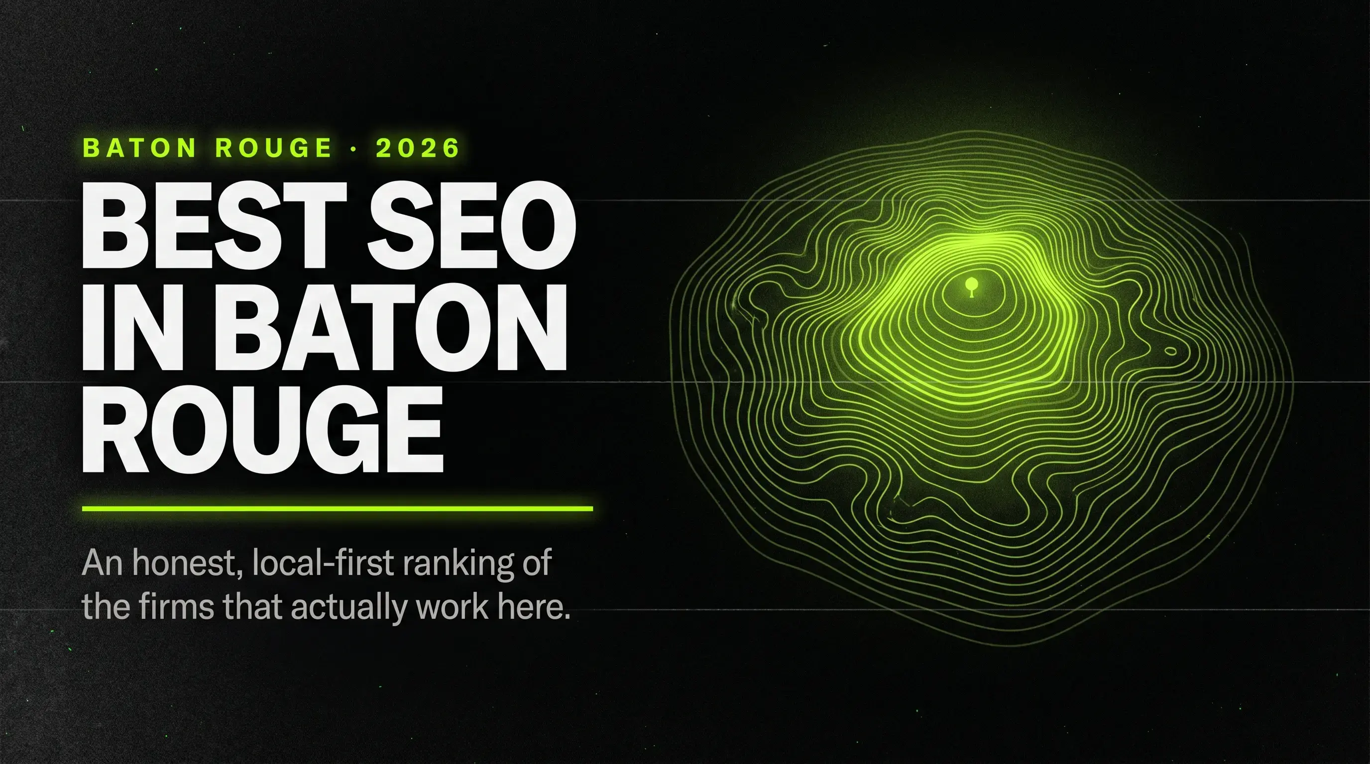 Dark editorial hero banner reading 'Best SEO in Baton Rouge' with a lime-green topographic contour map, illustrating an honest, local-first ranking of Baton Rouge SEO companies for 2026.